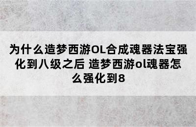 为什么造梦西游OL合成魂器法宝强化到八级之后 造梦西游ol魂器怎么强化到8